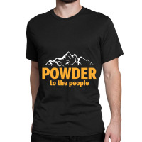 Powder To The People For Dark Classic T-shirt | Artistshot