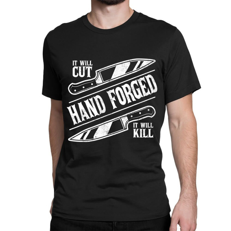 It Will Cut Hand Forged It Will Kill Knife Blacksmith Lover Classic T-shirt | Artistshot