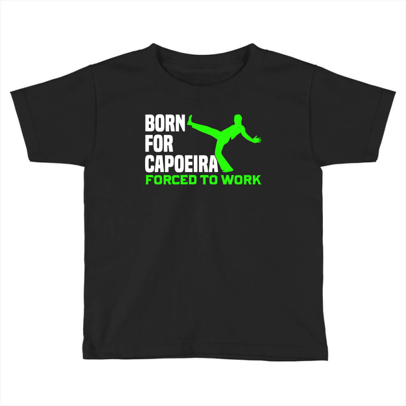 Capoeira Born For Martial Arts Fighter Brazil Work Toddler T-shirt by cm-arts | Artistshot