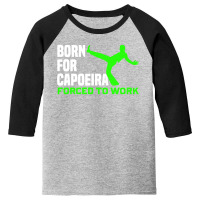 Capoeira Born For Martial Arts Fighter Brazil Work Youth 3/4 Sleeve | Artistshot