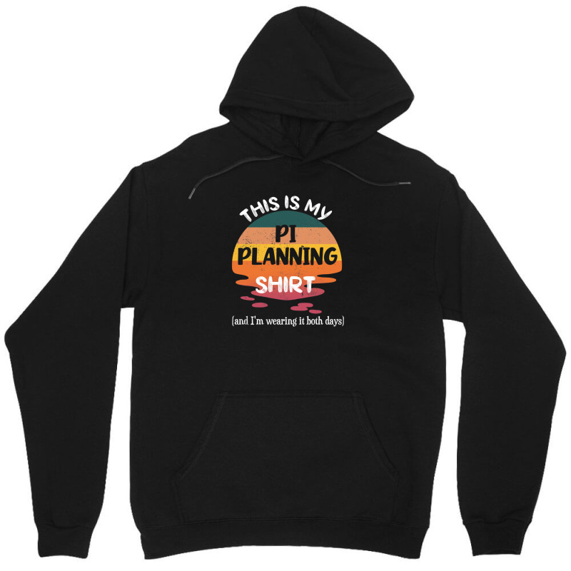 This Is My Pi Planning& Im Wearing It Both Days Safe Agile Planning Unisex Hoodie by EugeneSparks | Artistshot