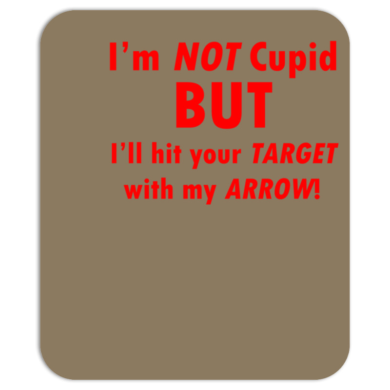I'm Not Cupid But I'll Hit Your Target With My Arrow