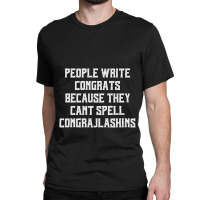 People Write Congrats Because They Can't Spell Congratulation For Dark Classic T-shirt | Artistshot