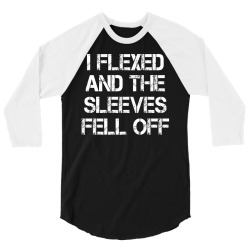 I Flexed And The Sleeves Fell Off 3/4 Sleeve Shirt | Artistshot