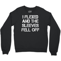 I Flexed And The Sleeves Fell Off Crewneck Sweatshirt | Artistshot