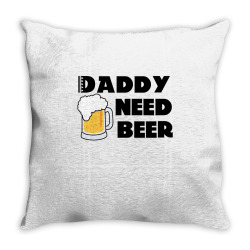 Daddy Need Beer Throw Pillow | Artistshot