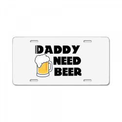 Daddy Need Beer License Plate | Artistshot