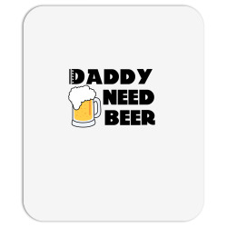 Daddy Need Beer Mousepad | Artistshot