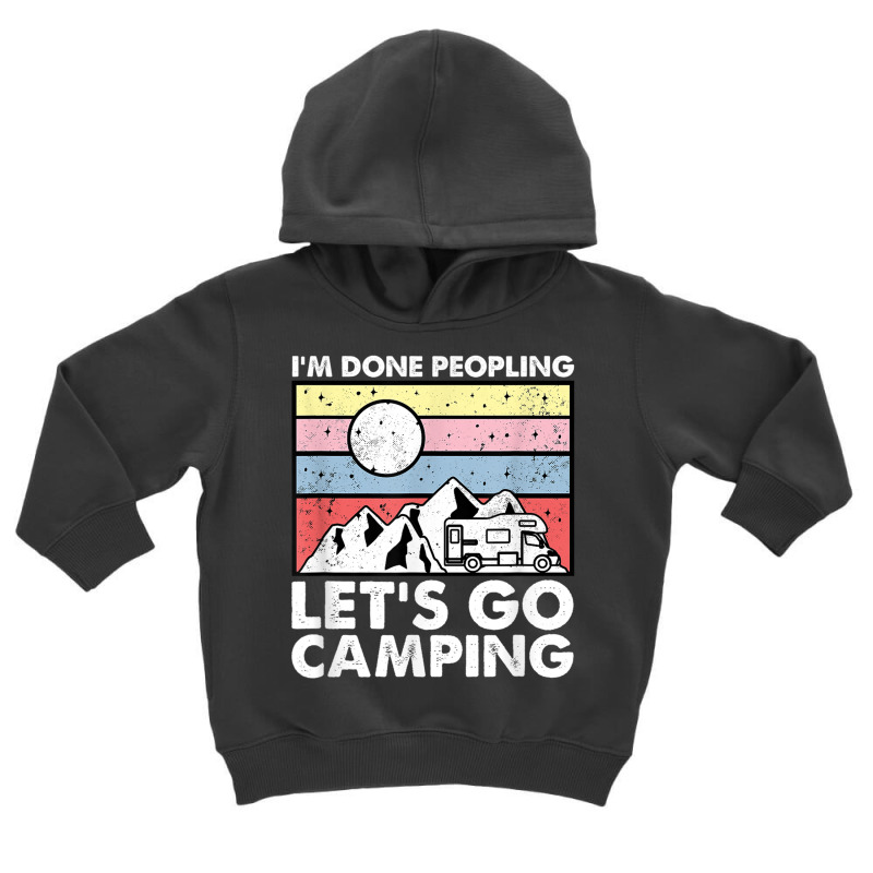 I'm Done Peopling Let's Go Camping   Anit Social Camper Life T Shirt Toddler Hoodie by cm-arts | Artistshot