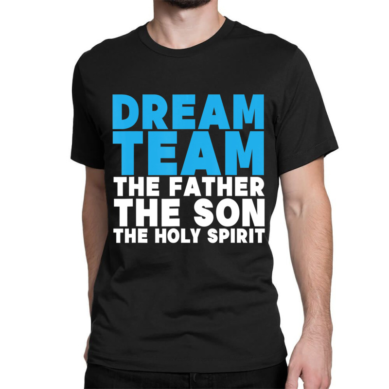 Dream Team The Father The Son The Holy Spirit Jesus Classic T-shirt | Artistshot