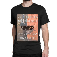 Felony Freedom! Classic T-shirt | Artistshot