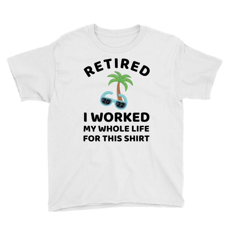 Retired 2022 I Worked My Whole Life For This Shirt Youth Tee by linafashion95 | Artistshot