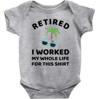 Retired 2022 I Worked My Whole Life For This Shirt Baby Bodysuit | Artistshot