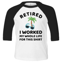 Retired 2022 I Worked My Whole Life For This Shirt Toddler 3/4 Sleeve Tee | Artistshot