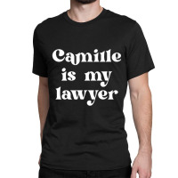 Camille Is My Lawyer Law Trial Justice Classic T-shirt | Artistshot