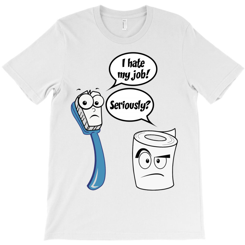 I Hate My Job - Seriously? - Funny Sayings T-shirt | Artistshot