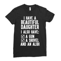 I Have A Beautiful Daughter, I Also Have: A Gun, A Shovel And An Alibi Ladies Fitted T-shirt | Artistshot