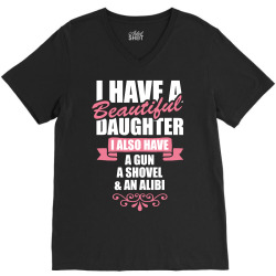 I Have A Beautiful Daughter, I Also Have: A Gun, A Shovel And An Alibi V-Neck Tee | Artistshot