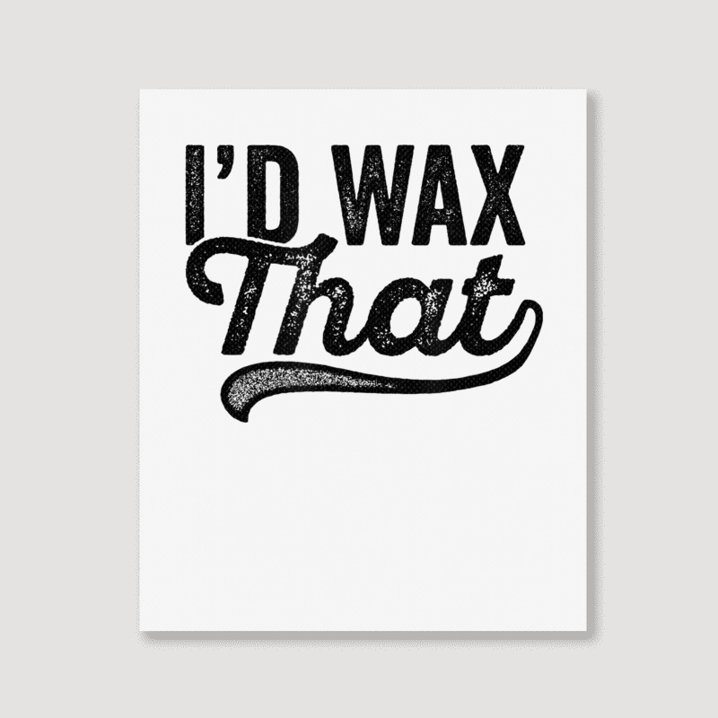 I'd Wax That Aesthetician T Shirt Cosmetology Eyebrow Artist Portrait Canvas Print | Artistshot