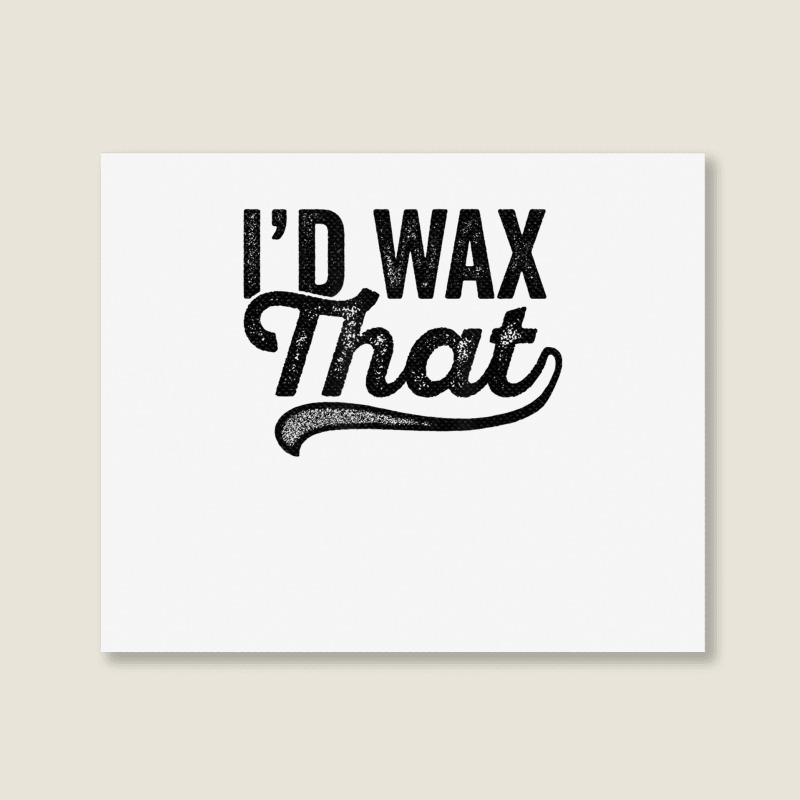 I'd Wax That Aesthetician T Shirt Cosmetology Eyebrow Artist Landscape Canvas Print | Artistshot