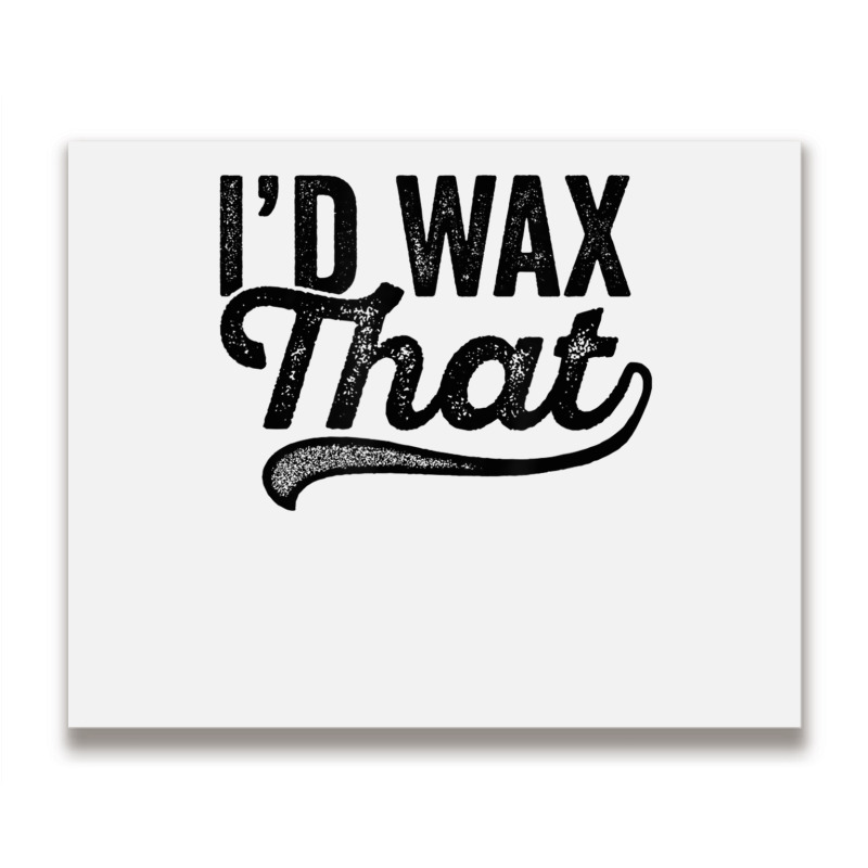 I'd Wax That Aesthetician T Shirt Cosmetology Eyebrow Artist Metal Print Horizontal | Artistshot