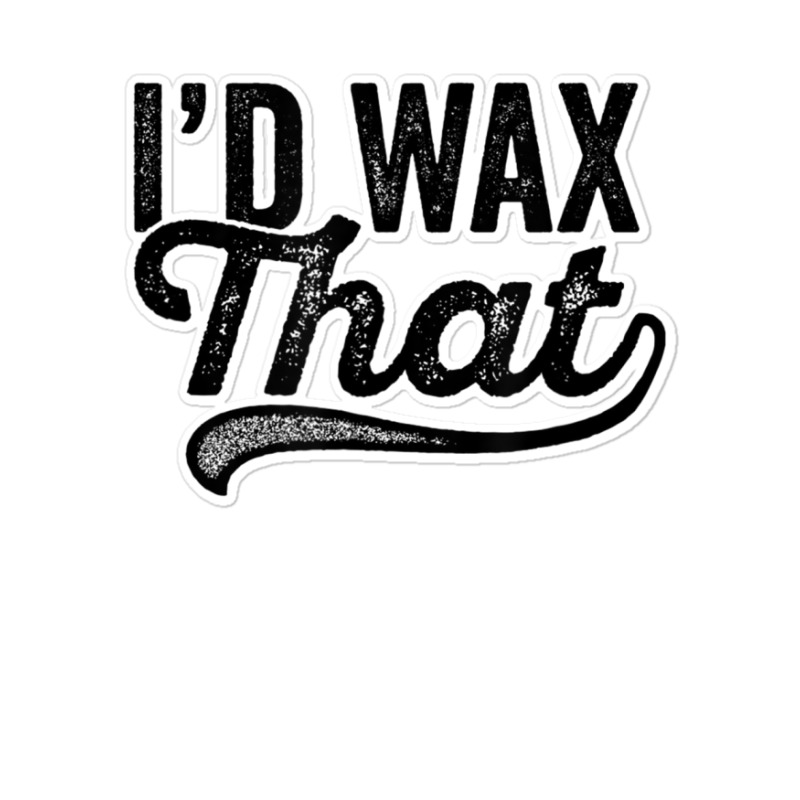 I'd Wax That Aesthetician T Shirt Cosmetology Eyebrow Artist Sticker | Artistshot