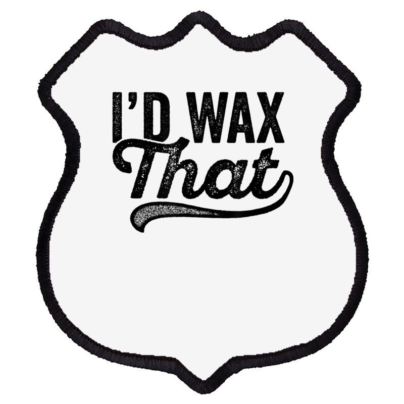 I'd Wax That Aesthetician T Shirt Cosmetology Eyebrow Artist Shield Patch | Artistshot