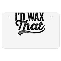 I'd Wax That Aesthetician T Shirt Cosmetology Eyebrow Artist Atv License Plate | Artistshot