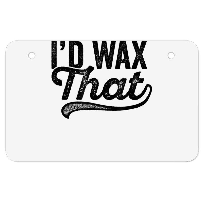 I'd Wax That Aesthetician T Shirt Cosmetology Eyebrow Artist Atv License Plate | Artistshot