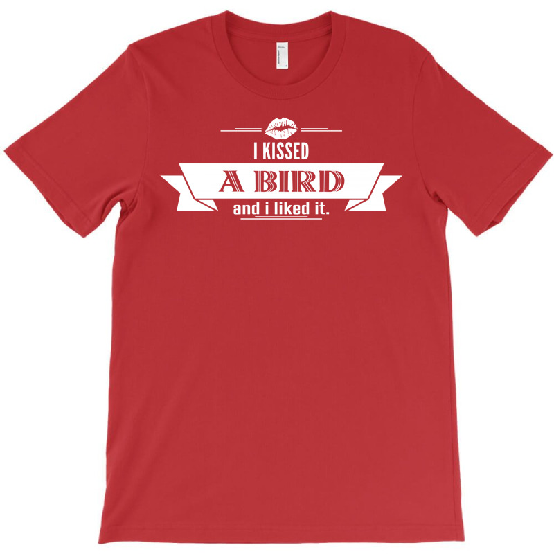 I Kissed A Bird And I Liked It T-shirt | Artistshot
