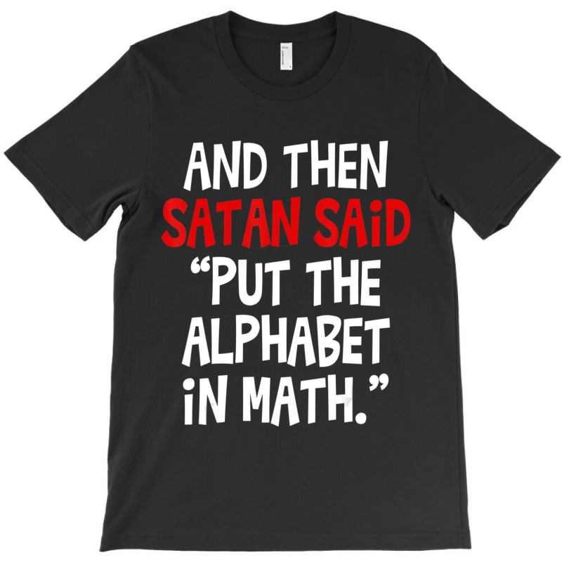 And Then Satan Said Put The Alphabet In Math Teacher T-Shirt by cm-arts | Artistshot