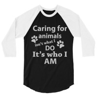 Caring For Animals Isn't What I Do It's Who I Am 3/4 Sleeve Shirt | Artistshot