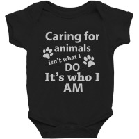 Caring For Animals Isn't What I Do It's Who I Am Baby Bodysuit | Artistshot