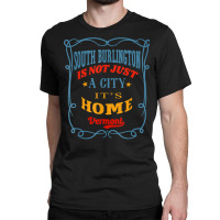 South Burlington Is Not Just A City South Burlington Vermont T Shirt Classic T-shirt | Artistshot