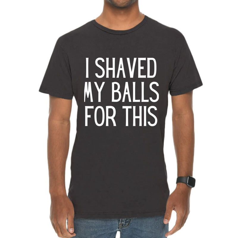 I Shaved My Balls For This  Sexually Explicit Vintage T-Shirt by cm-arts | Artistshot