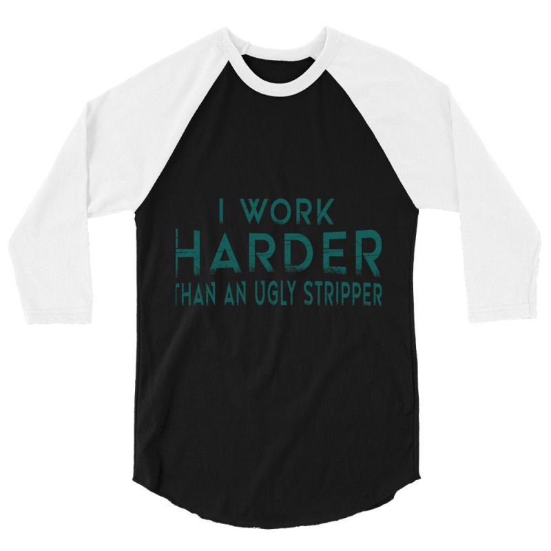 I Work Harder Than An Ugly Stripper Funny Clubs 3/4 Sleeve Shirt by cm-arts | Artistshot