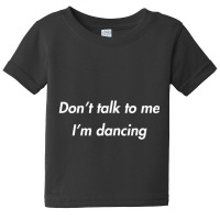 Don't Talk To Me I'm Dancing Dance Lover Ravers Baby Tee | Artistshot