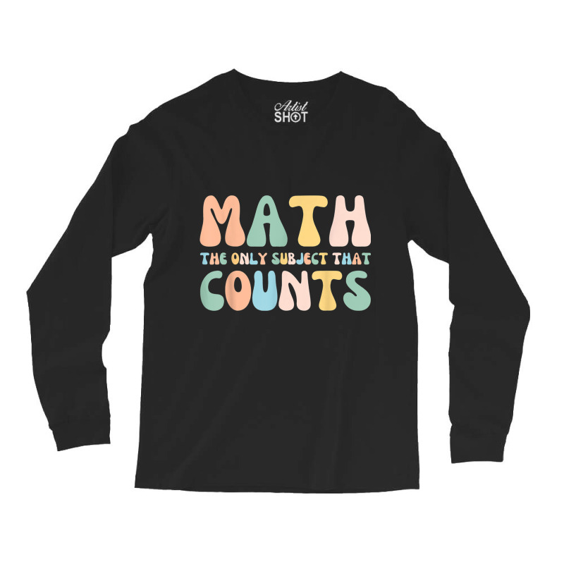 Back To School Math Is The Only Subject That Counts Teachers T Shirt Long Sleeve Shirts | Artistshot