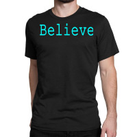 Believe Motivational And Inspirational Mantra For Success T Shirt Classic T-shirt | Artistshot