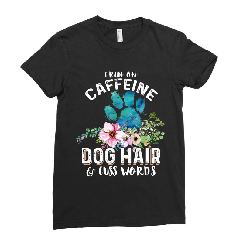 I Run On Caffeine Dog Hair And Cuss Words Christmas Ladies Fitted T-Shirt by Konlasa6638 | Artistshot