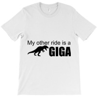 My Other Ride Is A Giga T-shirt | Artistshot