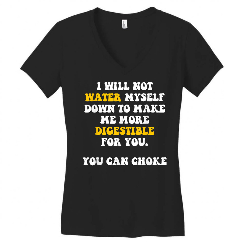 I Will Not Water Myself Down To Make Me More Digestible T Shirt Women's V-Neck T-Shirt by cm-arts | Artistshot