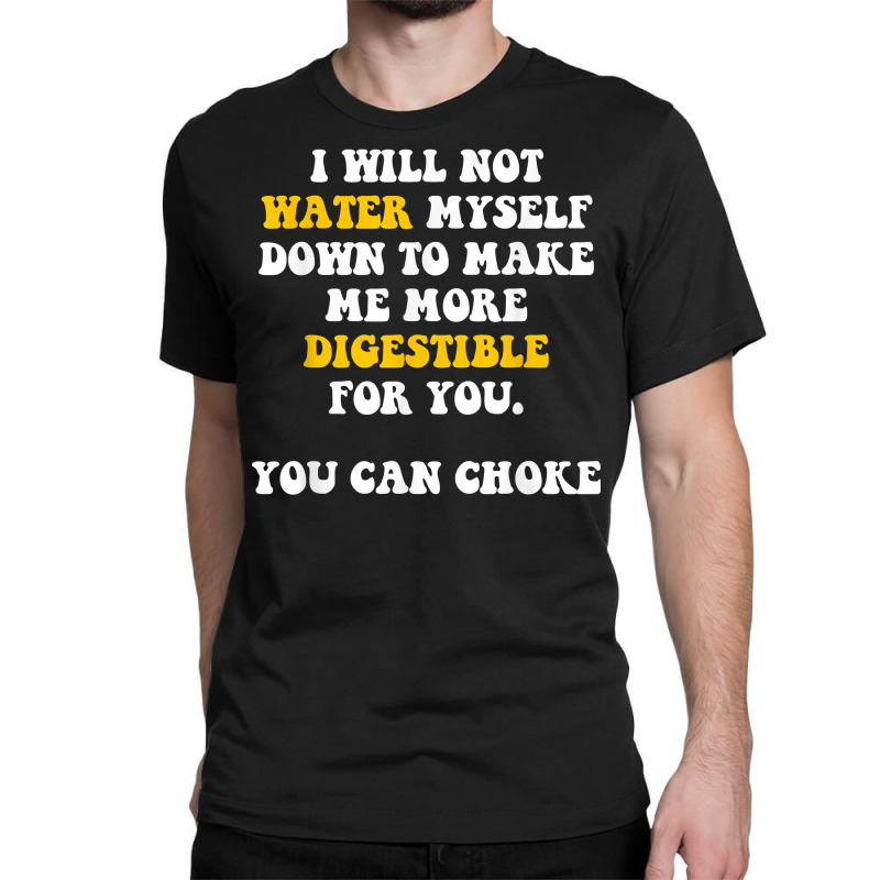 I Will Not Water Myself Down To Make Me More Digestible T Shirt Classic T-shirt by cm-arts | Artistshot