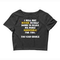 I Will Not Water Myself Down To Make Me More Digestible T Shirt Crop Top | Artistshot