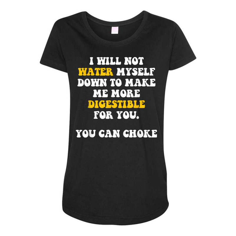 I Will Not Water Myself Down To Make Me More Digestible T Shirt Maternity Scoop Neck T-shirt by cm-arts | Artistshot