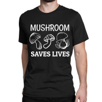 Mushroom Saves Lives, Mushroom Saves Lives Art, Mushroom Saves Lives P Classic T-shirt | Artistshot