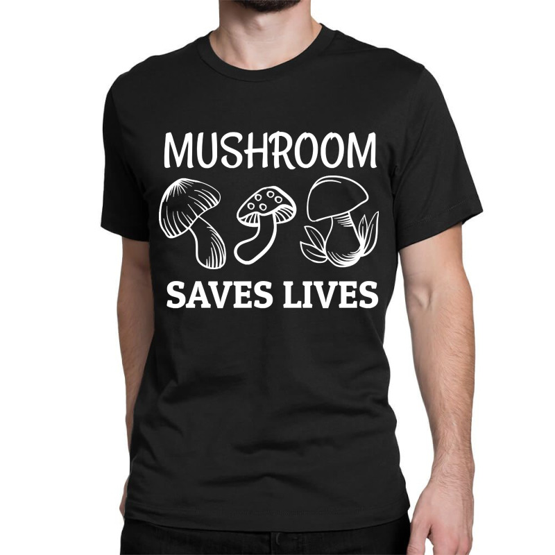 Mushroom Saves Lives, Mushroom Saves Lives Art, Mushroom Saves Lives P Classic T-shirt by SHOODOD | Artistshot