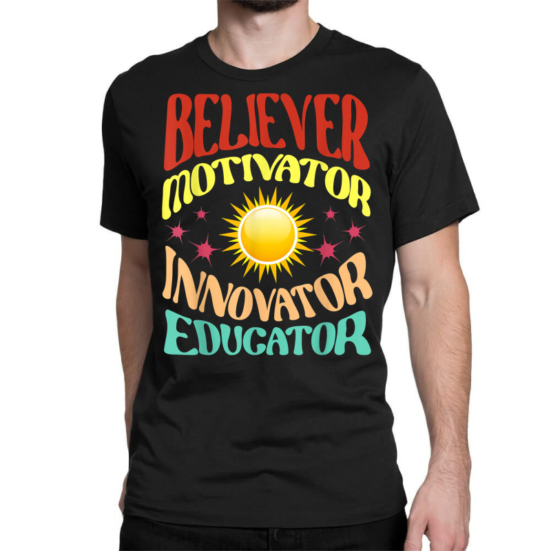 Believer Motivator Innovator Educator Teachers School T Shirt Classic T-shirt by cm-arts | Artistshot