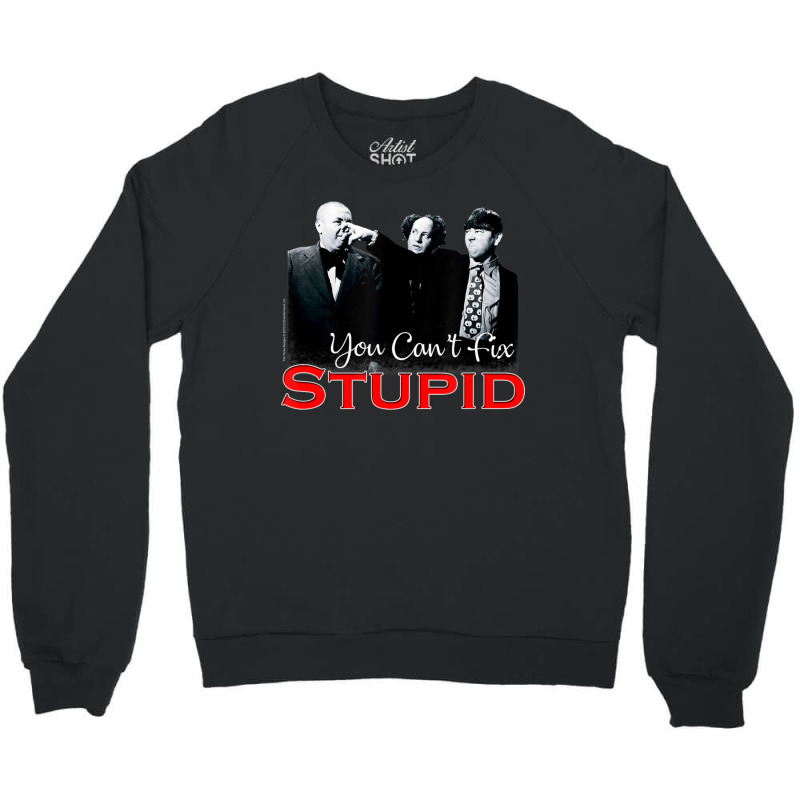 Tts- The Three Stooges You Can't Fix Stupid Crewneck Sweatshirt by Kanmosrin52 | Artistshot