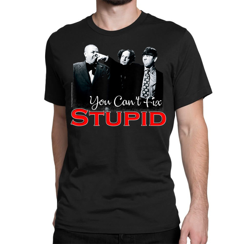 Tts- The Three Stooges You Can't Fix Stupid Classic T-shirt by Kanmosrin52 | Artistshot